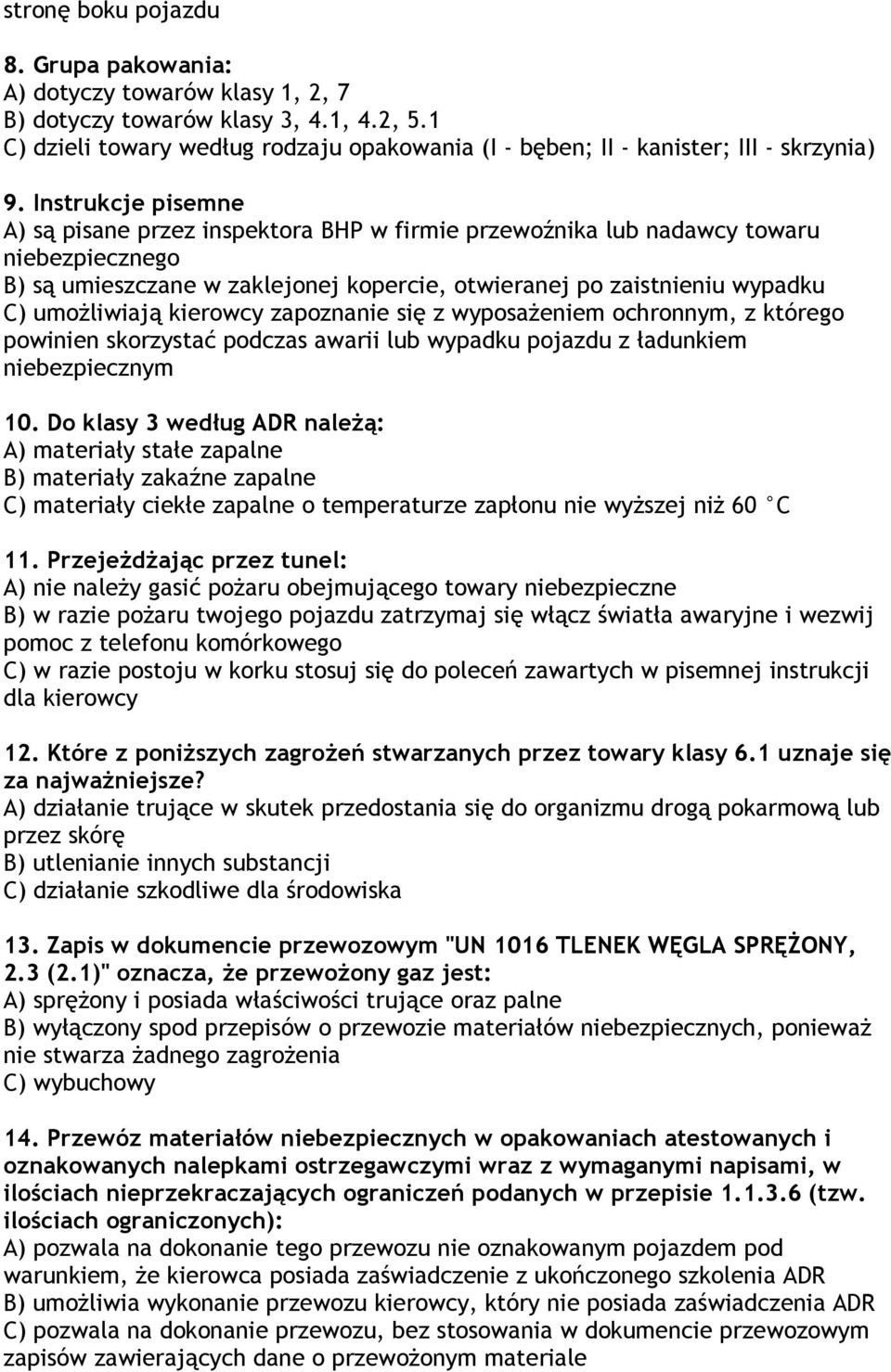 Instrukcje pisemne A) są pisane przez inspektora BHP w firmie przewoźnika lub nadawcy towaru niebezpiecznego B) są umieszczane w zaklejonej kopercie, otwieranej po zaistnieniu wypadku C) umożliwiają
