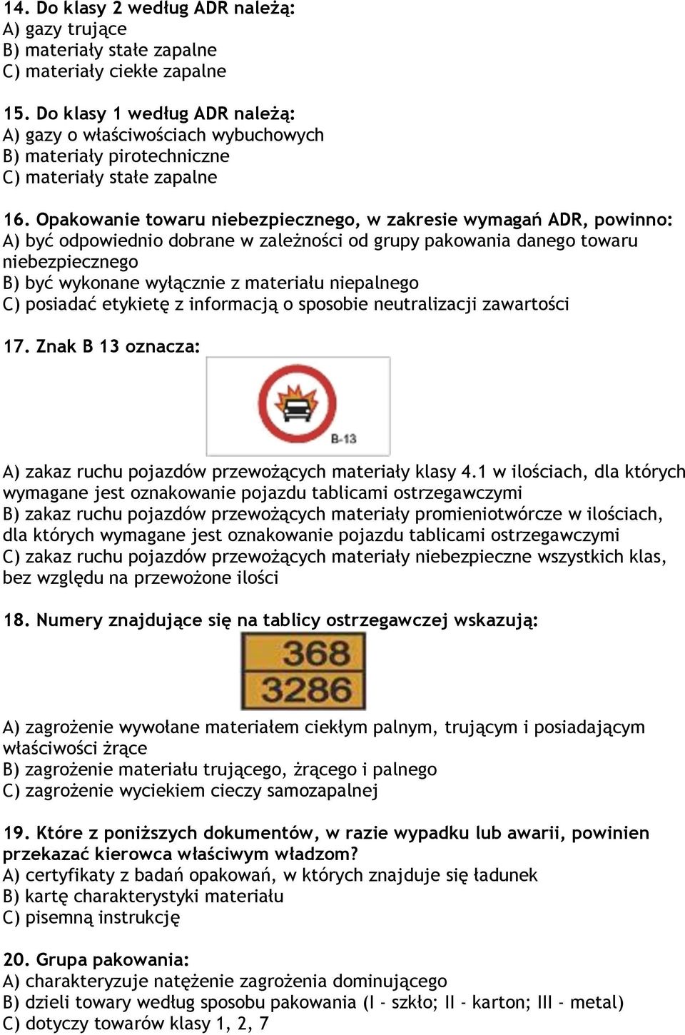 Opakowanie towaru niebezpiecznego, w zakresie wymagań ADR, powinno: A) być odpowiednio dobrane w zależności od grupy pakowania danego towaru niebezpiecznego B) być wykonane wyłącznie z materiału