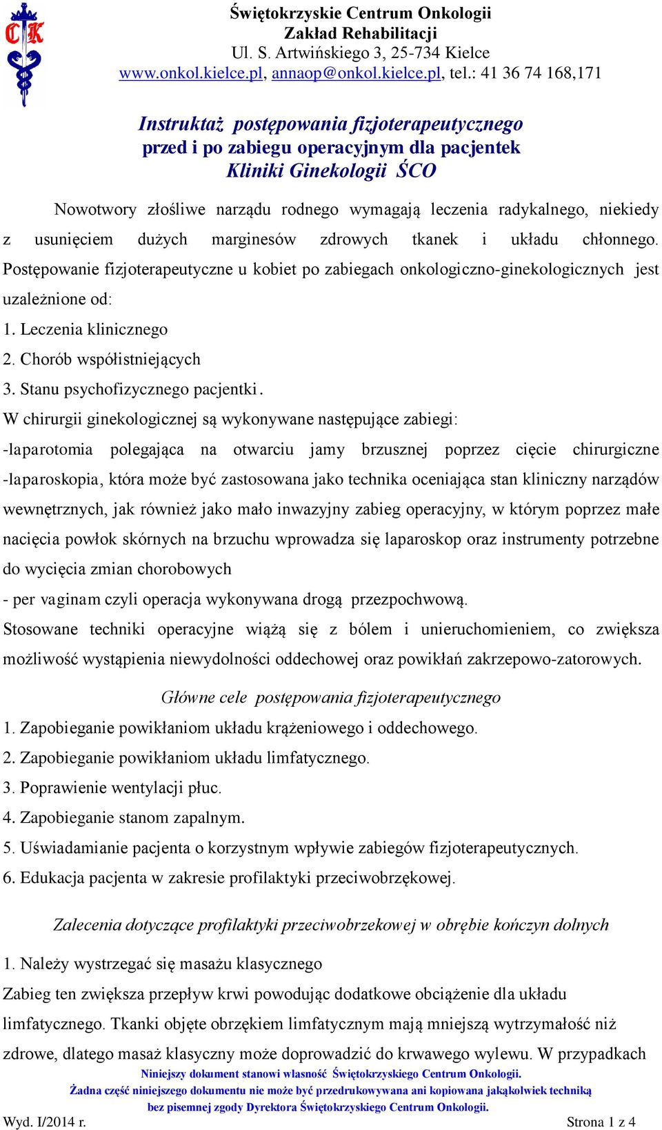 niekiedy z usunięciem dużych marginesów zdrowych tkanek i układu chłonnego. Postępowanie fizjoterapeutyczne u kobiet po zabiegach onkologiczno-ginekologicznych jest uzależnione od: 1.