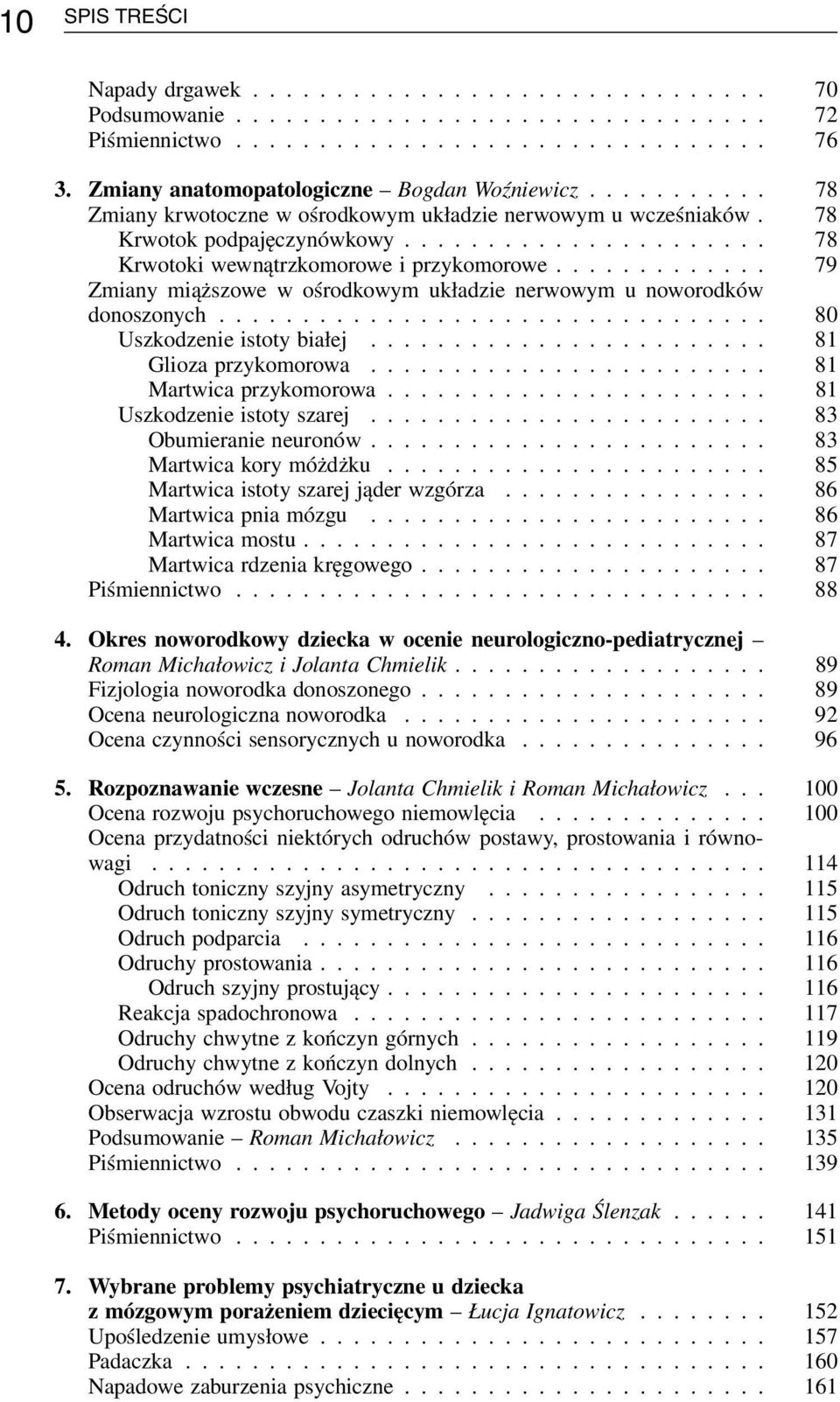 ............ 79 Zmiany miąższowe w ośrodkowym układzie nerwowym u noworodków donoszonych................................. 80 Uszkodzenie istoty białej........................ 81 Glioza przykomorowa.