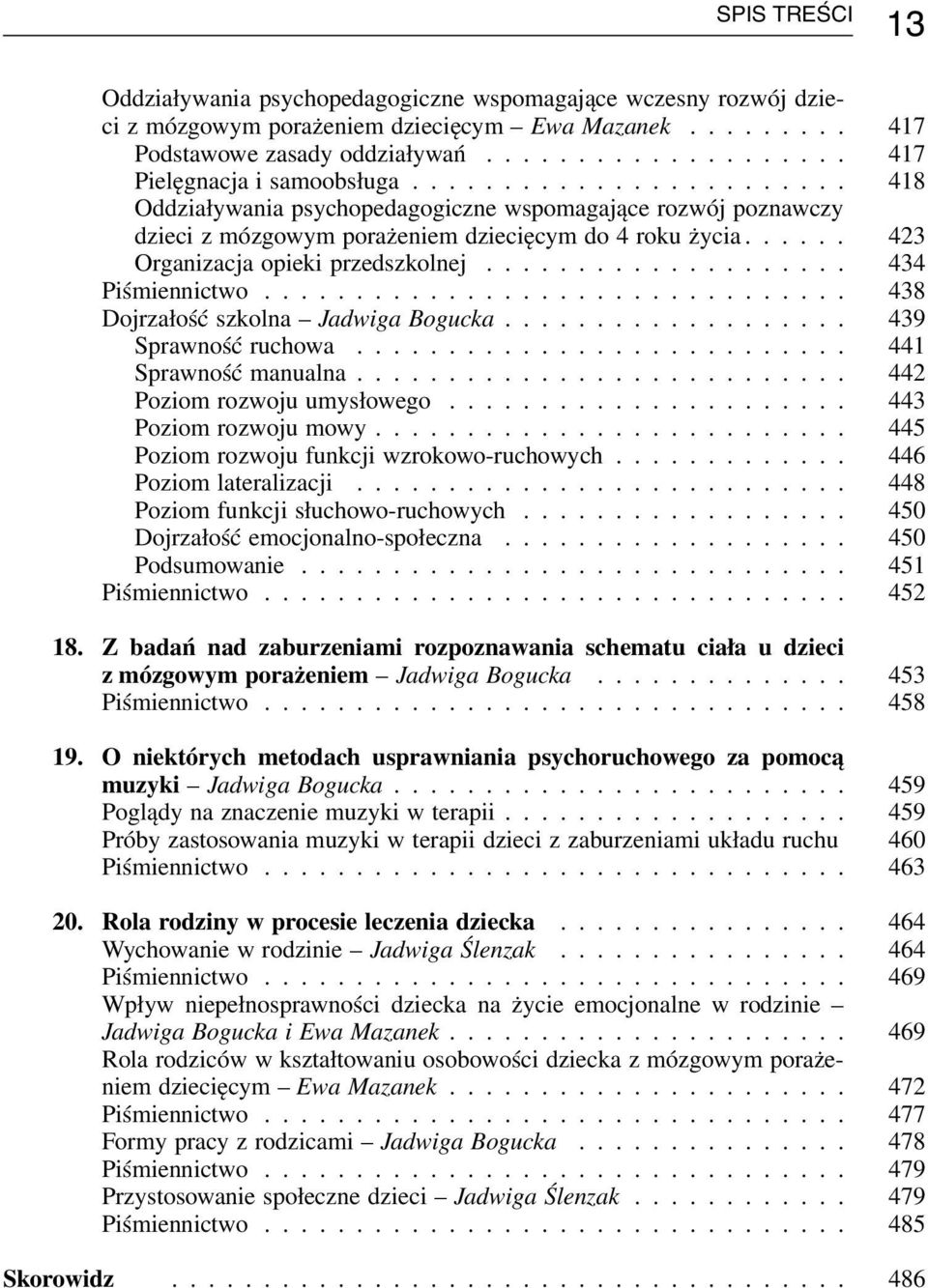 ................... 434 Piśmiennictwo................................ 438 Dojrzałość szkolna Jadwiga Bogucka................... 439 Sprawność ruchowa........................... 441 Sprawność manualna.