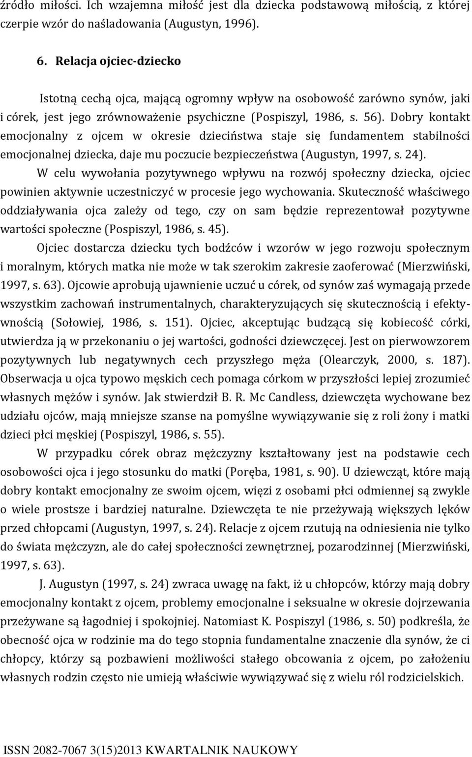Dobry kontakt emocjonalny z ojcem w okresie dzieciństwa staje się fundamentem stabilności emocjonalnej dziecka, daje mu poczucie bezpieczeństwa (Augustyn, 1997, s. 24).
