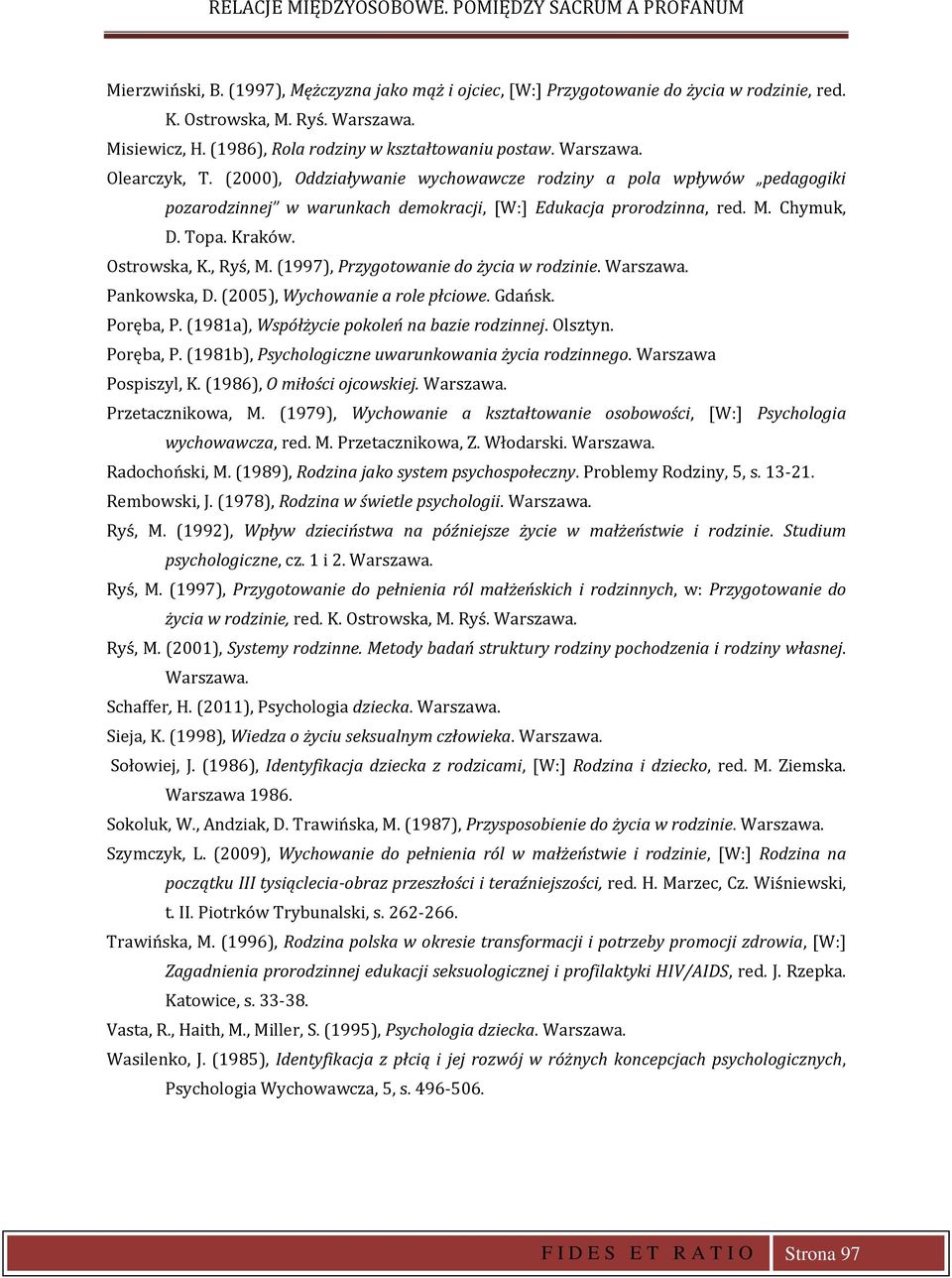 (2000), Oddziaływanie wychowawcze rodziny a pola wpływów pedagogiki pozarodzinnej w warunkach demokracji, [W:] Edukacja prorodzinna, red. M. Chymuk, D. Topa. Kraków. Ostrowska, K., Ryś, M.