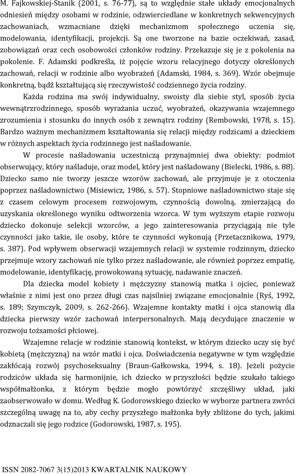 się, modelowania, identyfikacji, projekcji. Są one tworzone na bazie oczekiwań, zasad, zobowiązań oraz cech osobowości członków rodziny. Przekazuje się je z pokolenia na pokolenie. F.