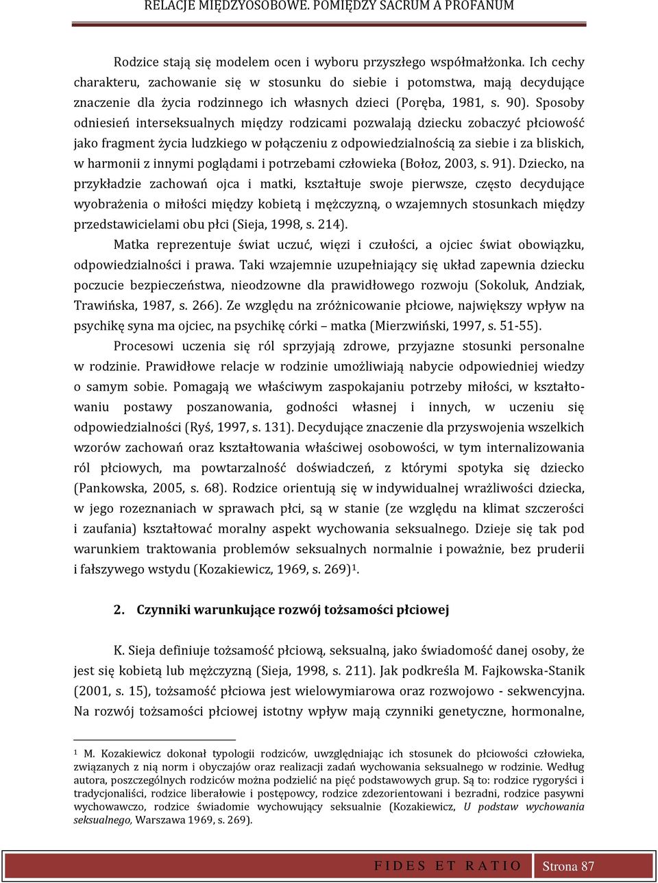 Sposoby odniesień interseksualnych między rodzicami pozwalają dziecku zobaczyć płciowość jako fragment życia ludzkiego w połączeniu z odpowiedzialnością za siebie i za bliskich, w harmonii z innymi
