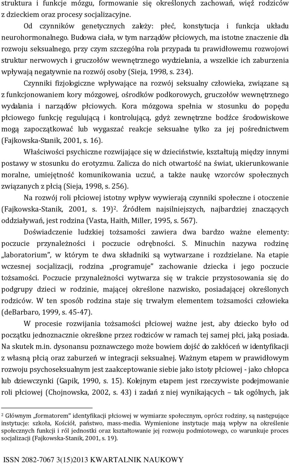 Budowa ciała, w tym narządów płciowych, ma istotne znaczenie dla rozwoju seksualnego, przy czym szczególna rola przypada tu prawidłowemu rozwojowi struktur nerwowych i gruczołów wewnętrznego