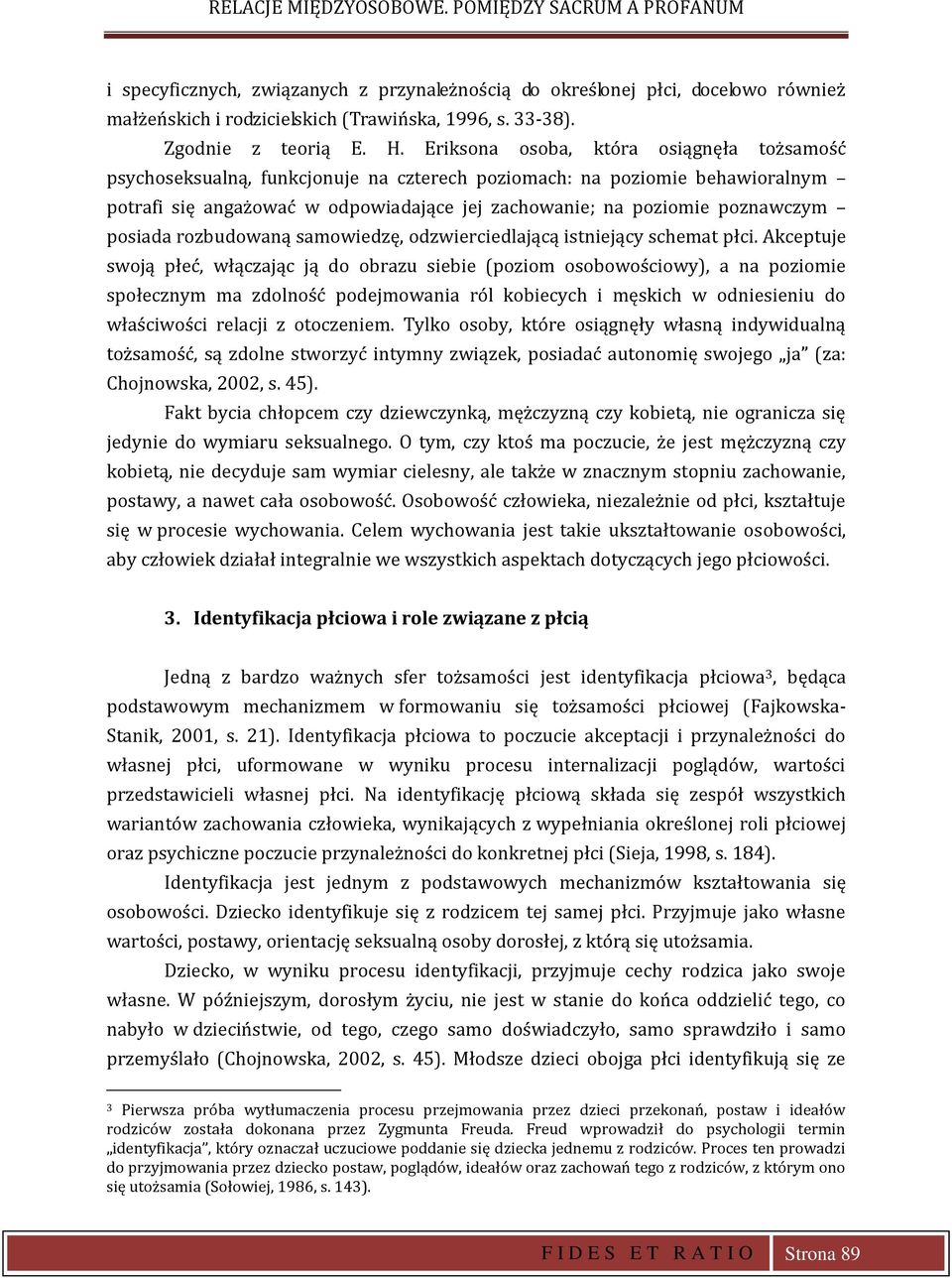 Eriksona osoba, która osiągnęła tożsamość psychoseksualną, funkcjonuje na czterech poziomach: na poziomie behawioralnym potrafi się angażować w odpowiadające jej zachowanie; na poziomie poznawczym