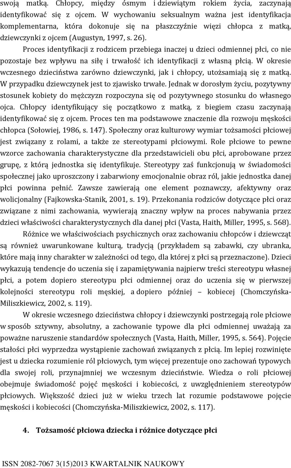 Proces identyfikacji z rodzicem przebiega inaczej u dzieci odmiennej płci, co nie pozostaje bez wpływu na siłę i trwałość ich identyfikacji z własną płcią.