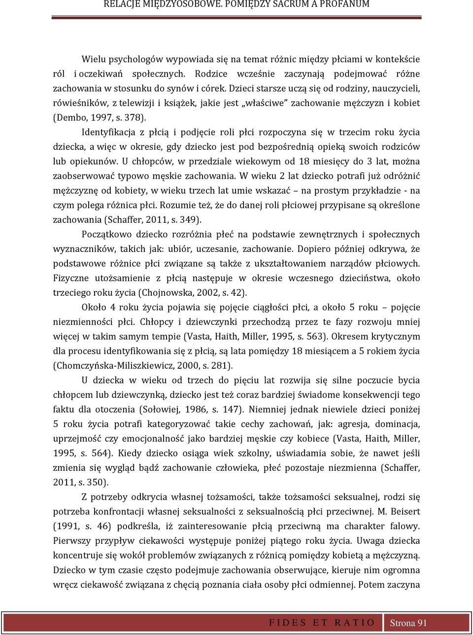 Dzieci starsze uczą się od rodziny, nauczycieli, rówieśników, z telewizji i książek, jakie jest właściwe zachowanie mężczyzn i kobiet (Dembo, 1997, s. 378).