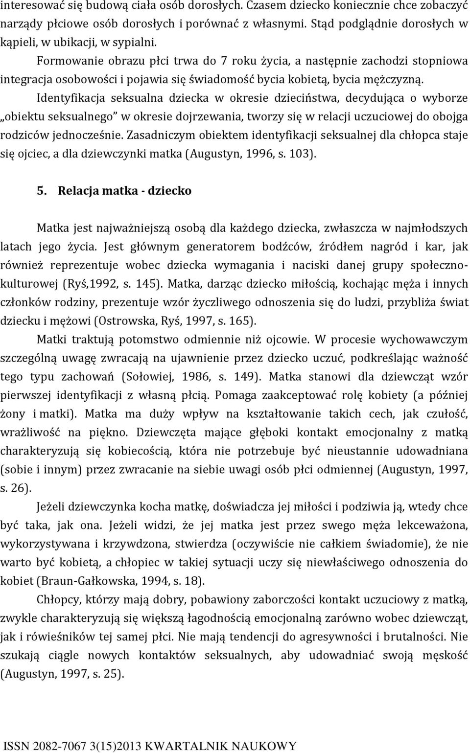 Identyfikacja seksualna dziecka w okresie dzieciństwa, decydująca o wyborze obiektu seksualnego w okresie dojrzewania, tworzy się w relacji uczuciowej do obojga rodziców jednocześnie.