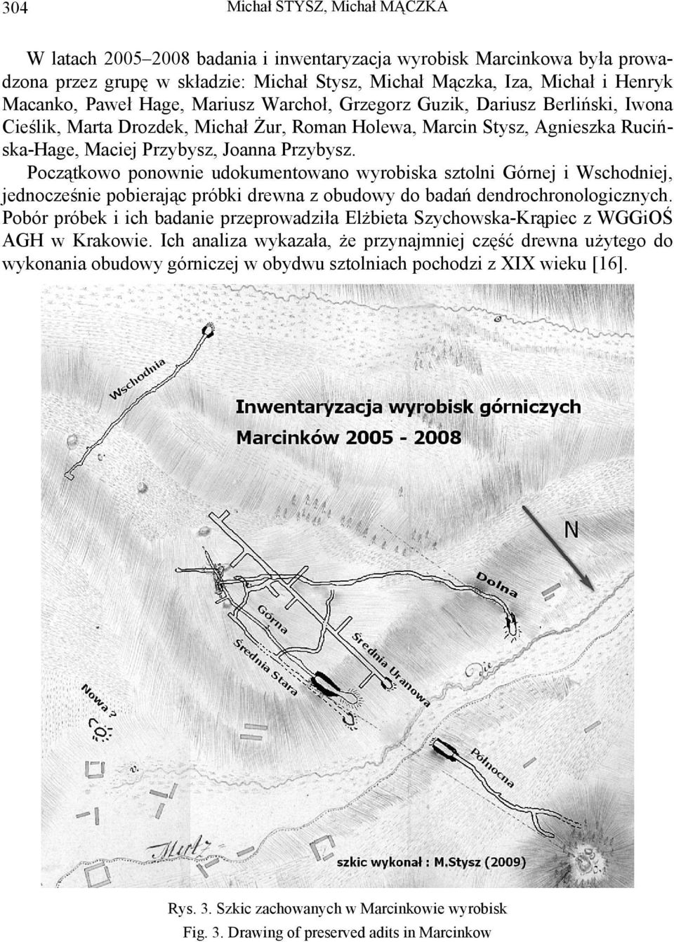 Początkowo ponownie udokumentowano wyrobiska sztolni Górnej i Wschodniej, jednocześnie pobierając próbki drewna z obudowy do badań dendrochronologicznych.