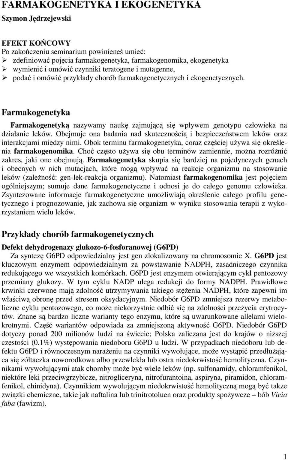 Farmakogenetyka Farmakogenetyką nazywamy naukę zajmującą się wpływem genotypu człowieka na działanie leków.