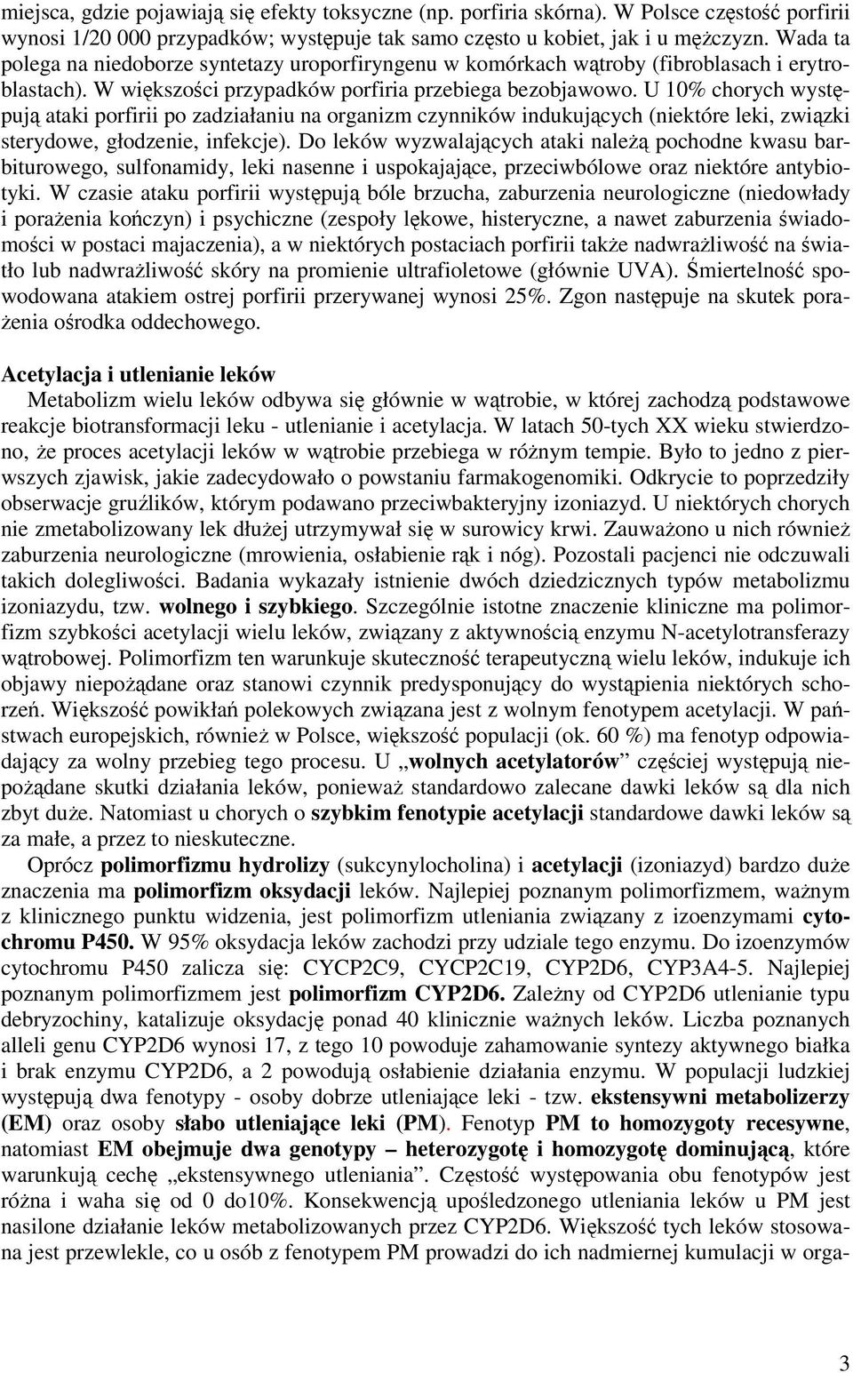 U 10% chorych występują ataki porfirii po zadziałaniu na organizm czynników indukujących (niektóre leki, związki sterydowe, głodzenie, infekcje).