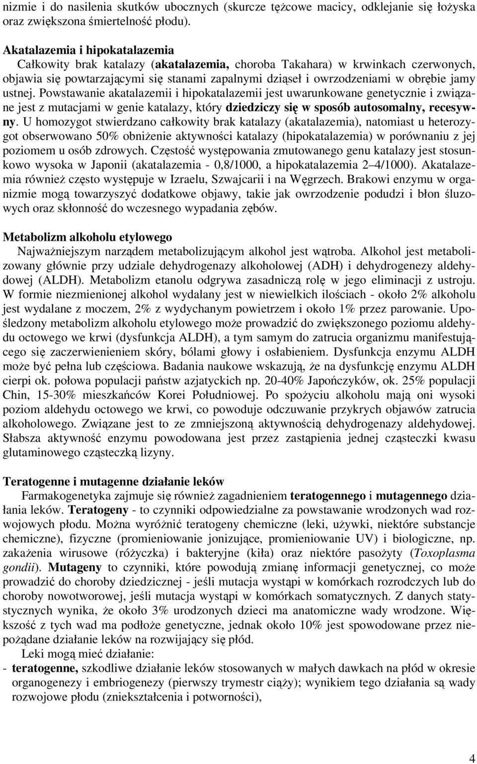 ustnej. Powstawanie akatalazemii i hipokatalazemii jest uwarunkowane genetycznie i związane jest z mutacjami w genie katalazy, który dziedziczy się w sposób autosomalny, recesywny.