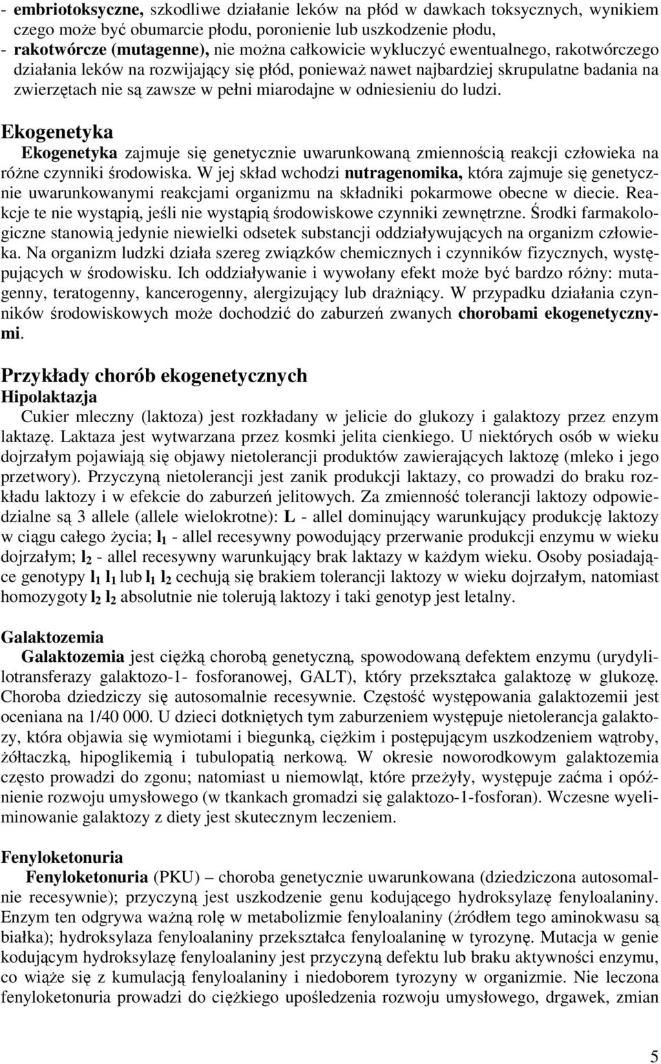 Ekogenetyka Ekogenetyka zajmuje się genetycznie uwarunkowaną zmiennością reakcji człowieka na różne czynniki środowiska.
