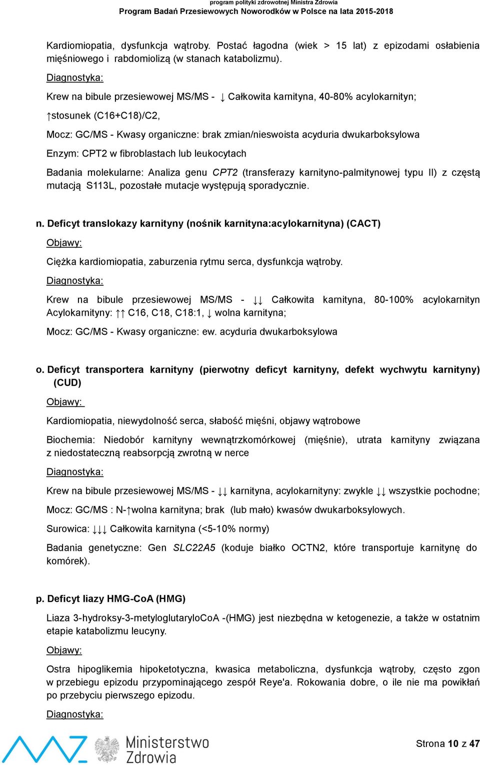 fibroblastach lub leukocytach Badania molekularne: Analiza genu CPT2 (transferazy karnityno-palmitynowej typu II) z częstą mutacją S113L, pozostałe mutacje występują sporadycznie. n.