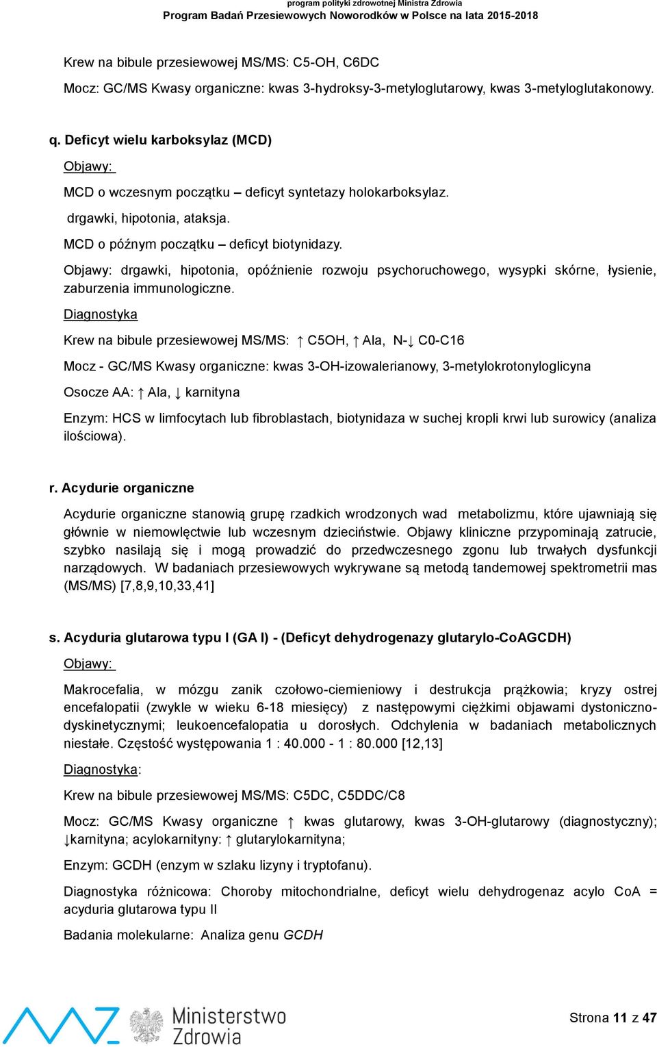 drgawki, hipotonia, opóźnienie rozwoju psychoruchowego, wysypki skórne, łysienie, zaburzenia immunologiczne.