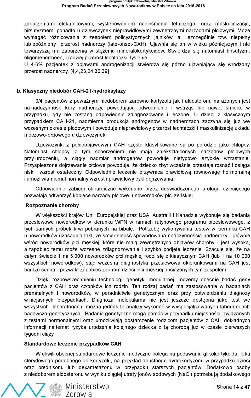Ujawnia się on w wieku późniejszym i nie towarzyszą mu zaburzenia w stężeniu mineralokortykoidów. Stwierdza się natomiast hirsutyzm, oligomenorrhoea, rzadziej przerost łechtaczki, łysienie.