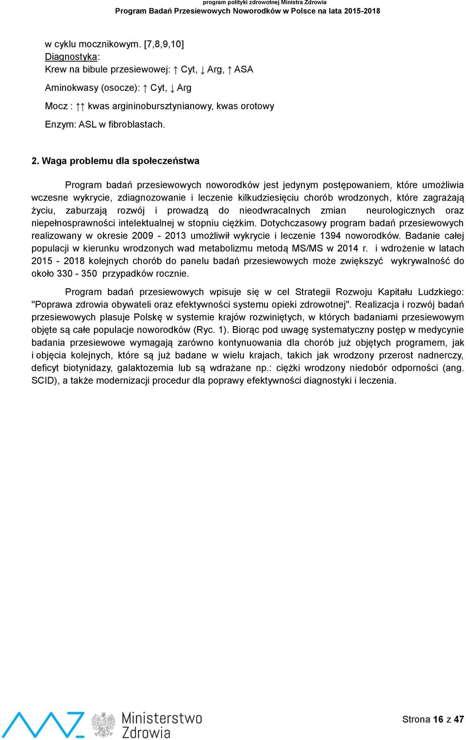 zagrażają życiu, zaburzają rozwój i prowadzą do nieodwracalnych zmian neurologicznych oraz niepełnosprawności intelektualnej w stopniu ciężkim.