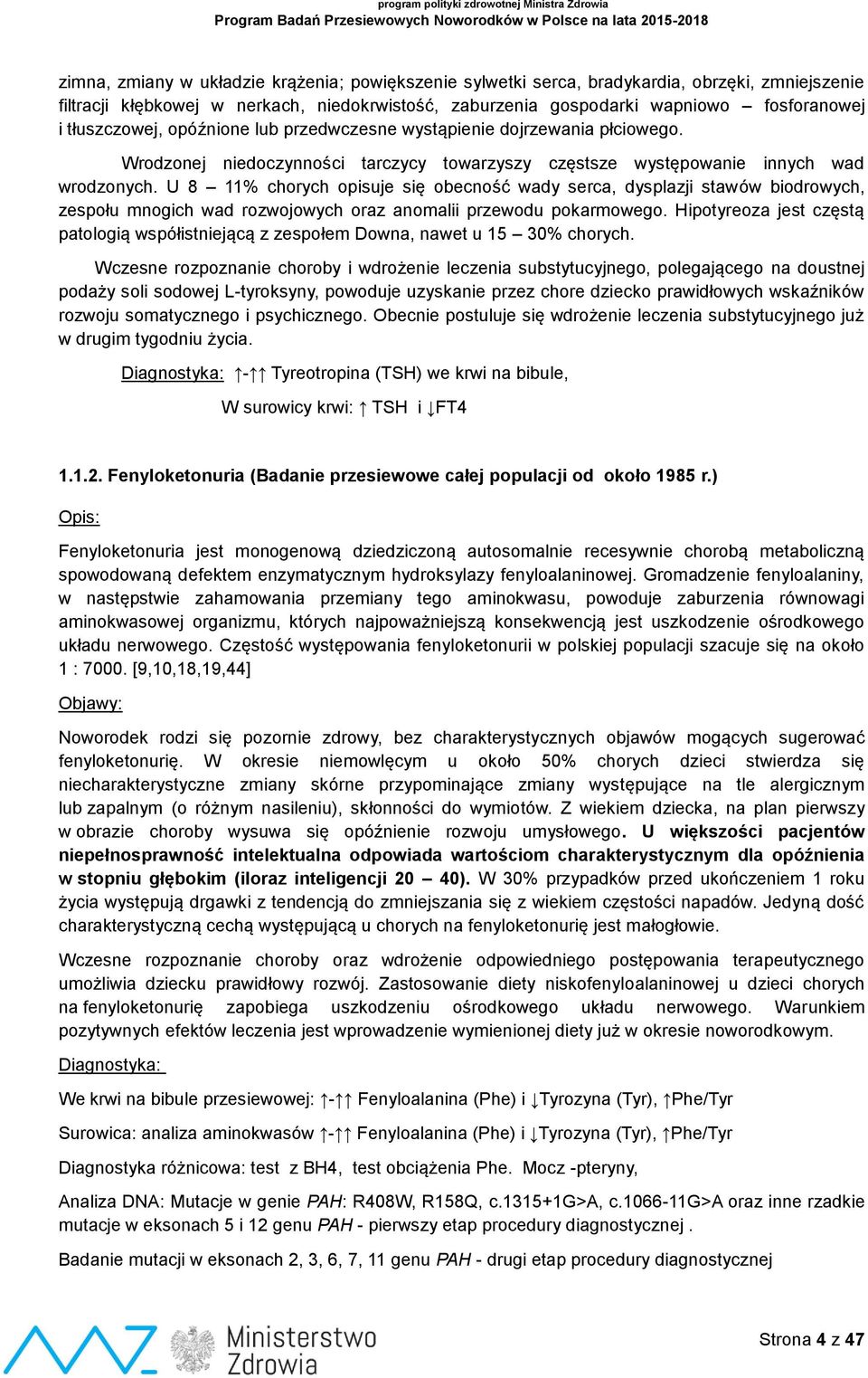 U 8 11% chorych opisuje się obecność wady serca, dysplazji stawów biodrowych, zespołu mnogich wad rozwojowych oraz anomalii przewodu pokarmowego.