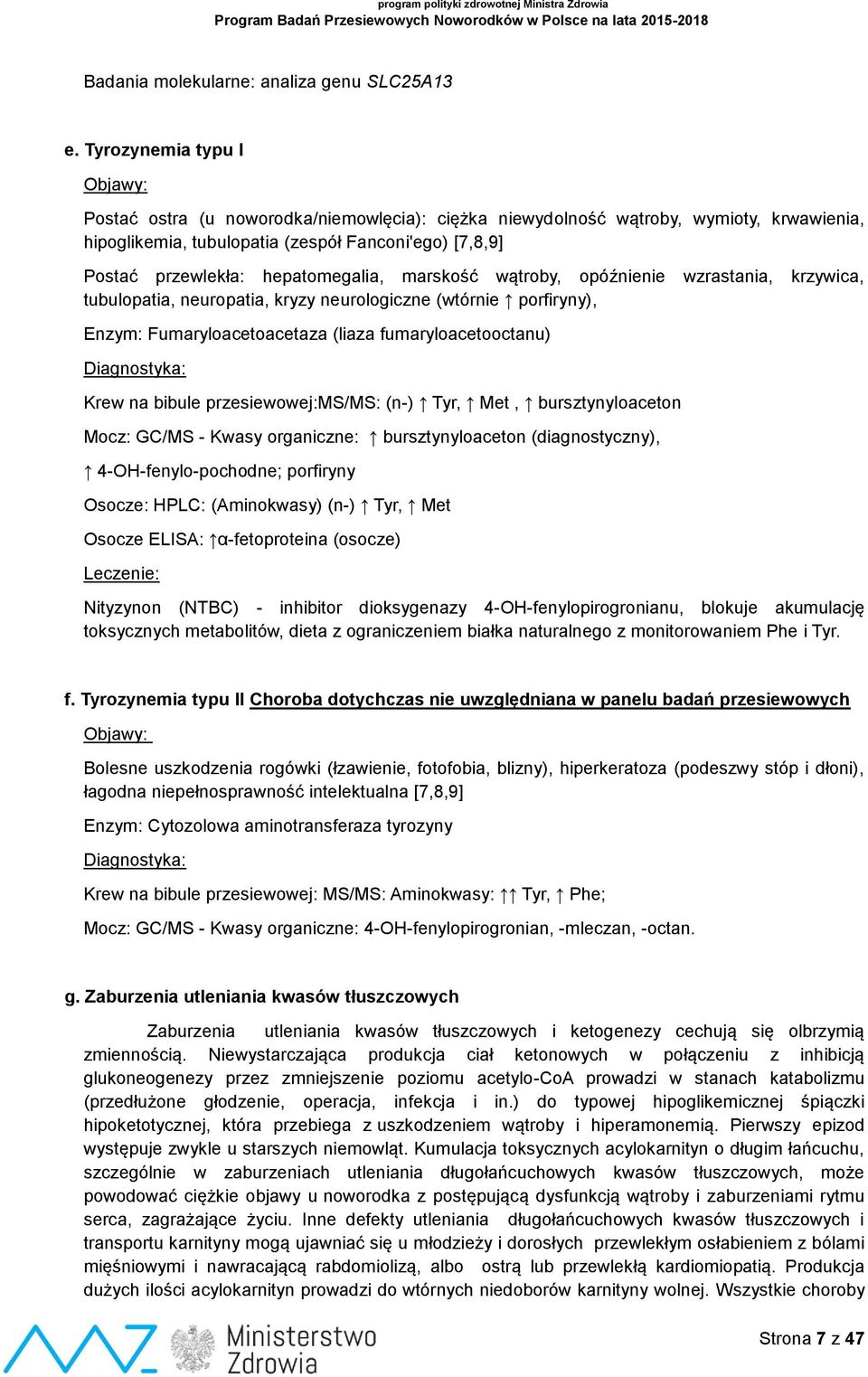 marskość wątroby, opóźnienie wzrastania, krzywica, tubulopatia, neuropatia, kryzy neurologiczne (wtórnie porfiryny), Enzym: Fumaryloacetoacetaza (liaza fumaryloacetooctanu) Krew na bibule