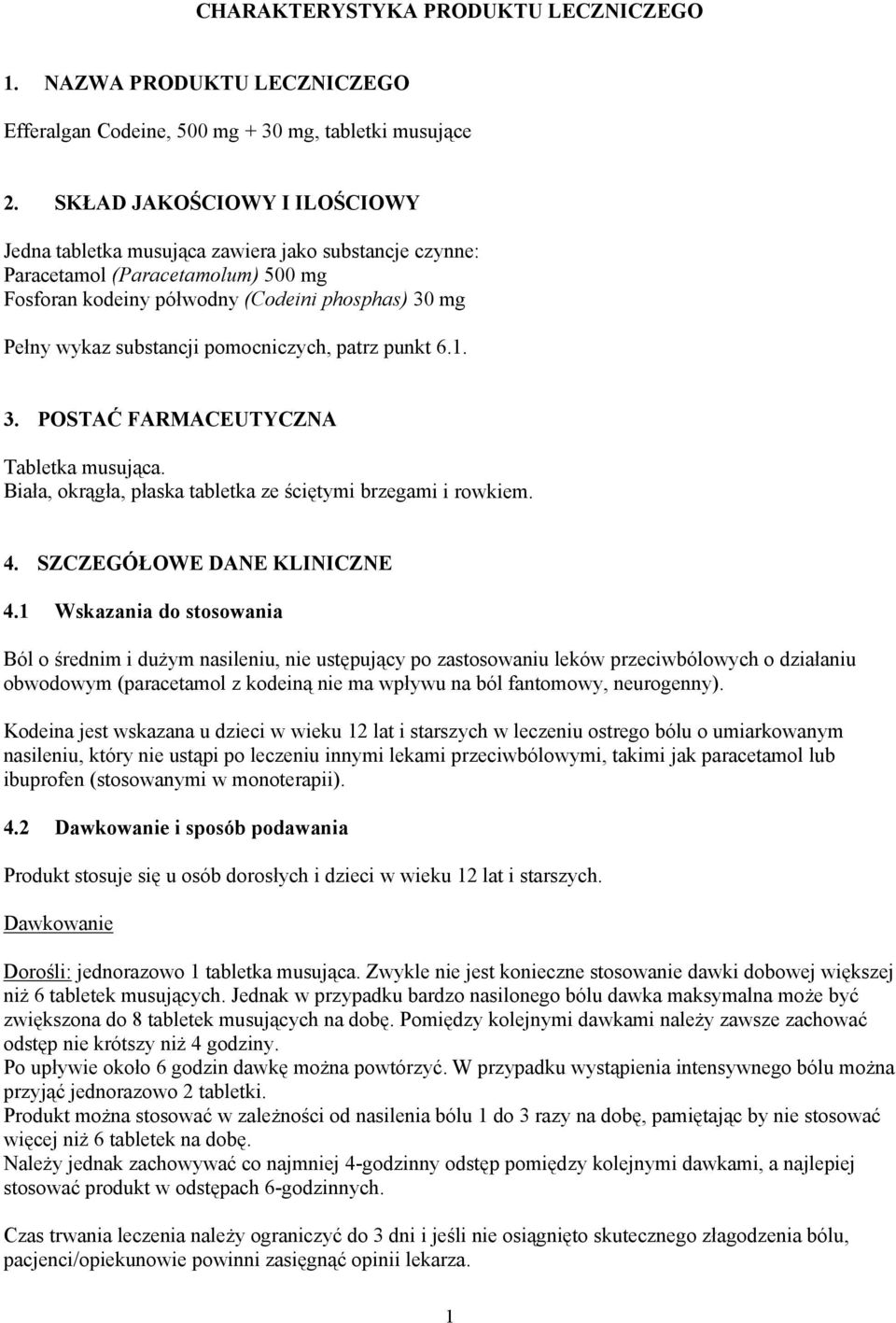 pomocniczych, patrz punkt 6.1. 3. POSTAĆ FARMACEUTYCZNA Tabletka musująca. Biała, okrągła, płaska tabletka ze ściętymi brzegami i rowkiem. 4. SZCZEGÓŁOWE DANE KLINICZNE 4.