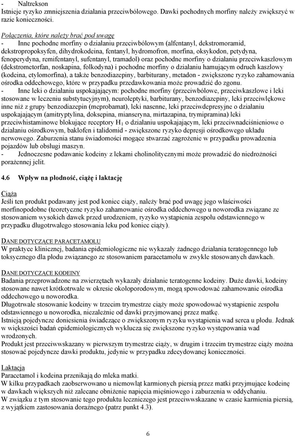 petydyna, fenoperydyna, remifentanyl, sufentanyl, tramadol) oraz pochodne morfiny o działaniu przeciwkaszlowym (dekstrometorfan, noskapina, folkodyna) i pochodne morfiny o działaniu hamującym odruch