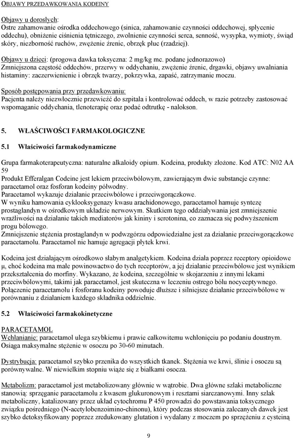 podane jednorazowo) Zmniejszona częstość oddechów, przerwy w oddychaniu, zwężenie źrenic, drgawki, objawy uwalniania histaminy: zaczerwienienie i obrzęk twarzy, pokrzywka, zapaść, zatrzymanie moczu.