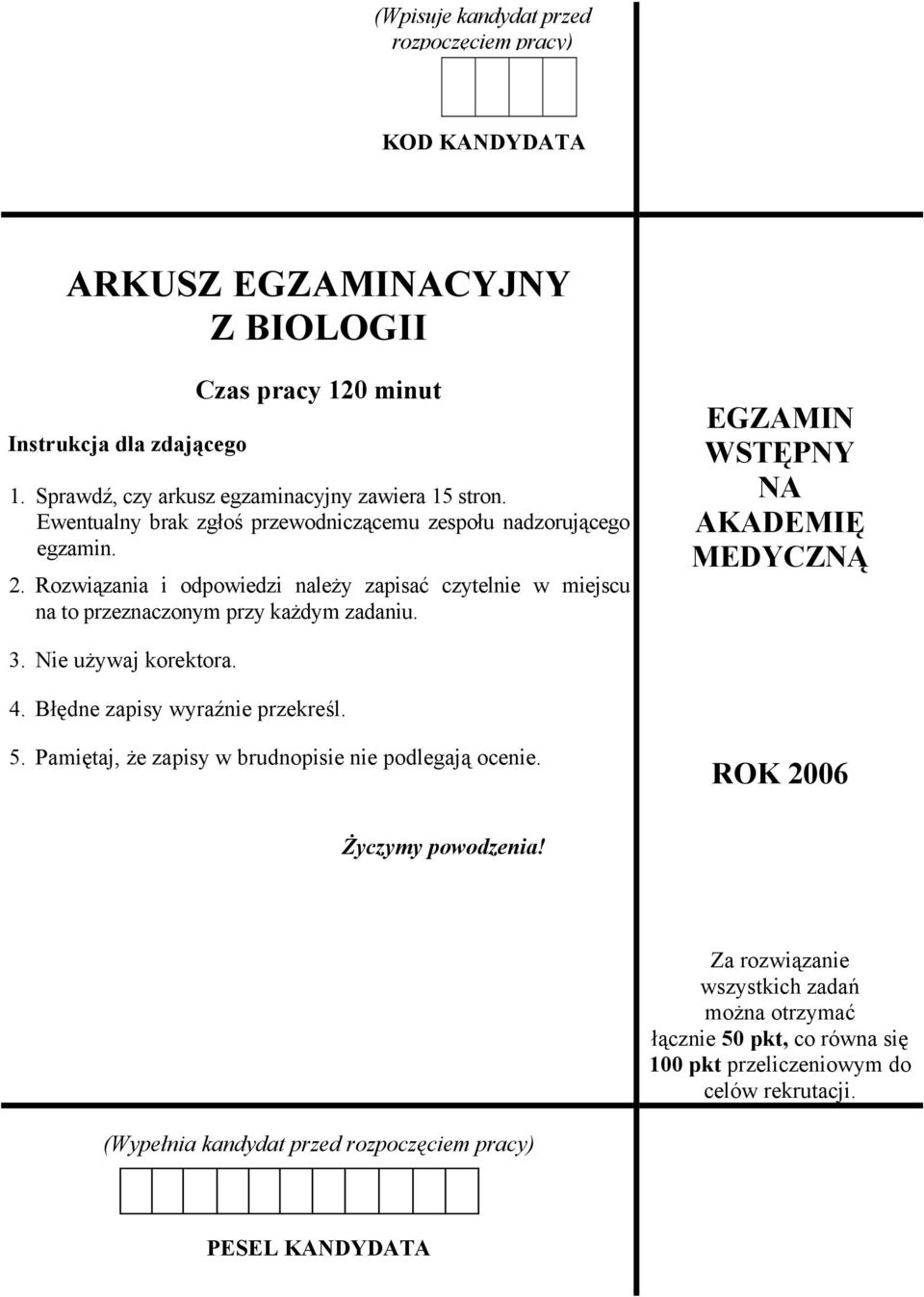 Rozwiązania i odpowiedzi należy zapisać czytelnie w miejscu na to przeznaczonym przy każdym zadaniu. EGZAMIN WSTĘPNY NA AKADEMIĘ MEDYCZNĄ 3. Nie używaj korektora. 4.