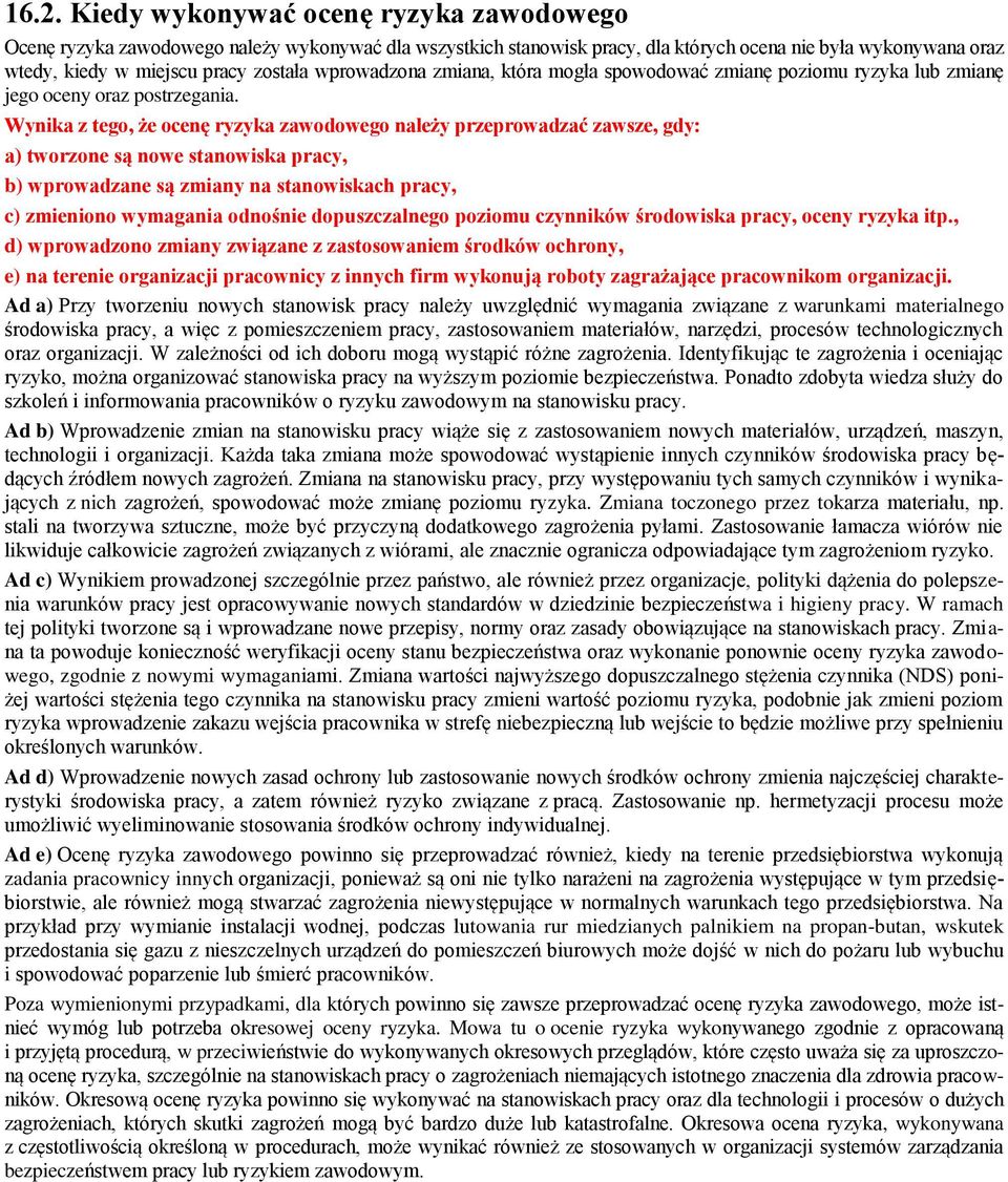 Wynika z tego, że ocenę ryzyka zawodowego należy przeprowadzać zawsze, gdy: a) tworzone są nowe stanowiska pracy, b) wprowadzane są zmiany na stanowiskach pracy, c) zmieniono wymagania odnośnie