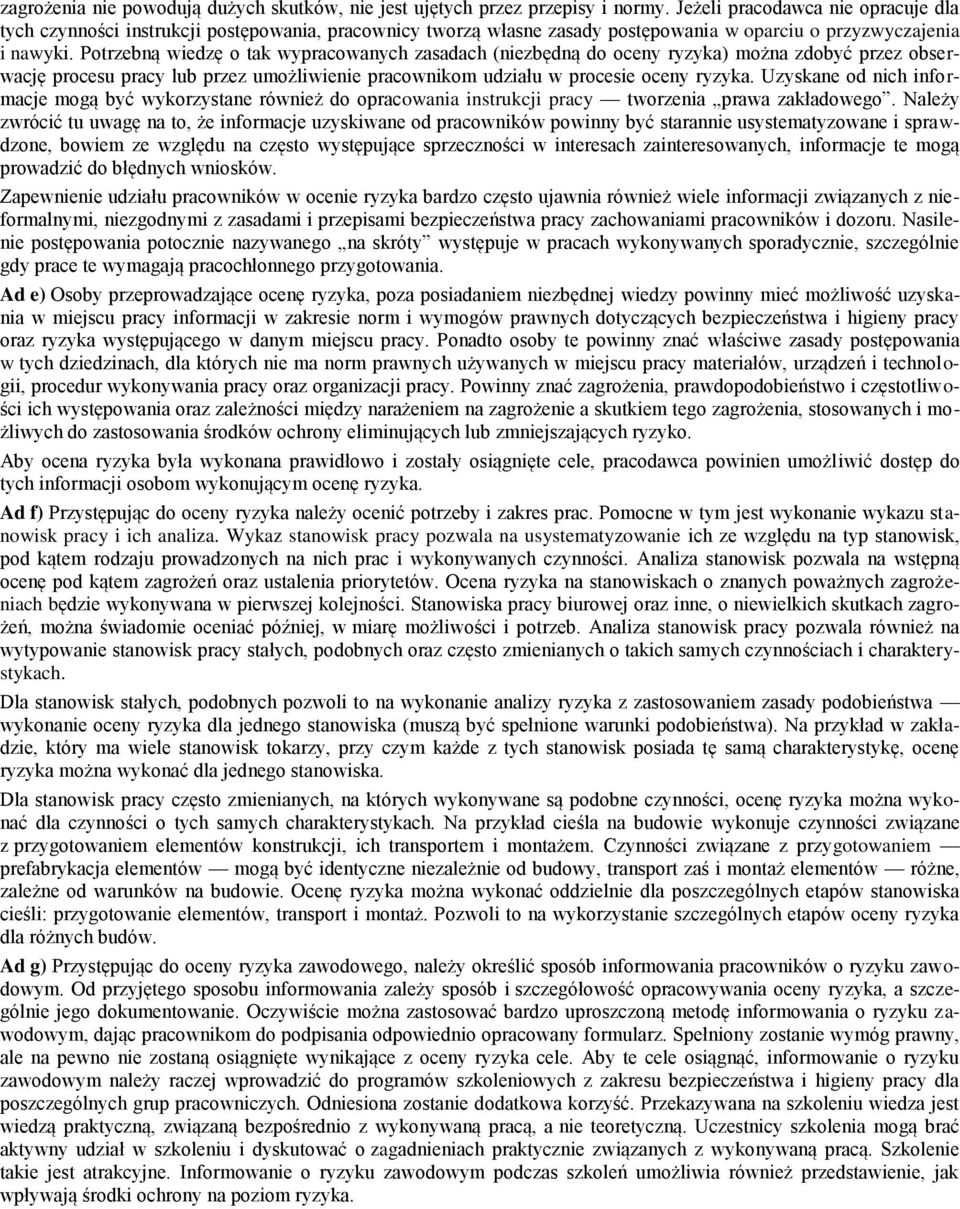 Potrzebną wiedzę o tak wypracowanych zasadach (niezbędną do oceny ryzyka) można zdobyć przez obserwację procesu pracy lub przez umożliwienie pracownikom udziału w procesie oceny ryzyka.