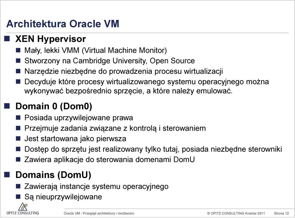 Domain 0 (Dom0) Posiada uprzywilejowane prawa Przejmuje zadania związane z kontrolą i sterowaniem Jest startowana jako pierwsza Dostęp do sprzętu jest realizowany tylko