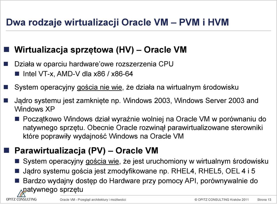 Windows 2003, Windows Server 2003 and Windows XP Początkowo Windows dział wyraźnie wolniej na Oracle VM w porównaniu do natywnego sprzętu.