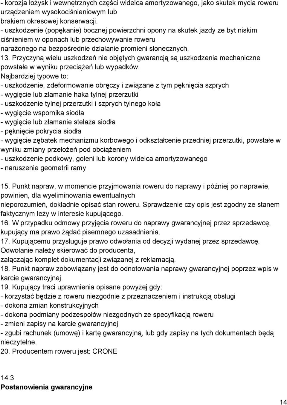 Przyczyną wielu uszkodzeń nie objętych gwarancją są uszkodzenia mechaniczne powstałe w wyniku przeciążeń lub wypadków.