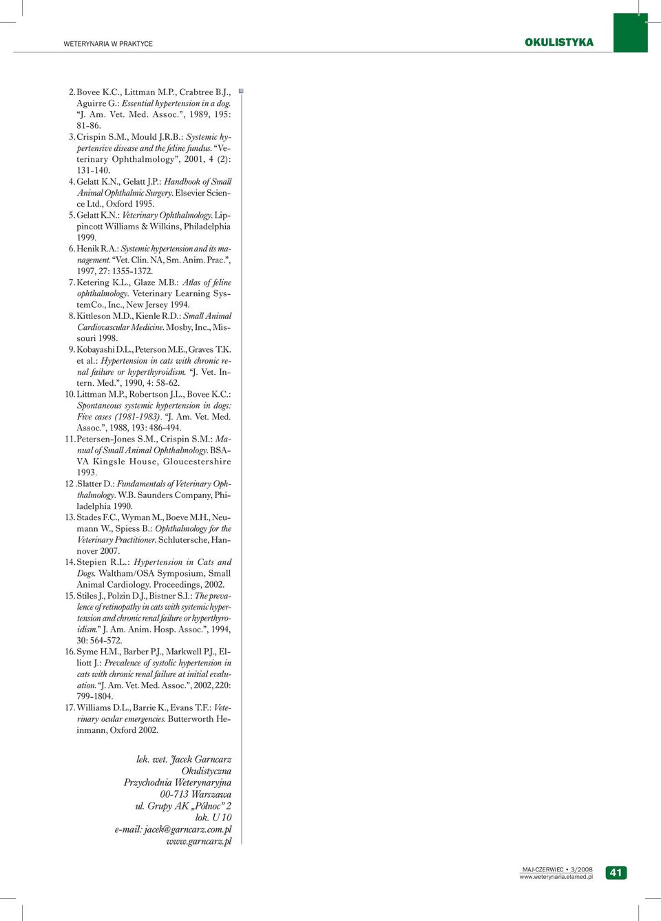 Lippincott Williams & Wilkins, Philadelphia 1999. 6. Henik R.A.: Systemic hypertension and its management. Vet. Clin. NA, Sm. Anim. Prac., 1997, 27: 1355-1372. 7. Ketering K.L., Glaze M.B.