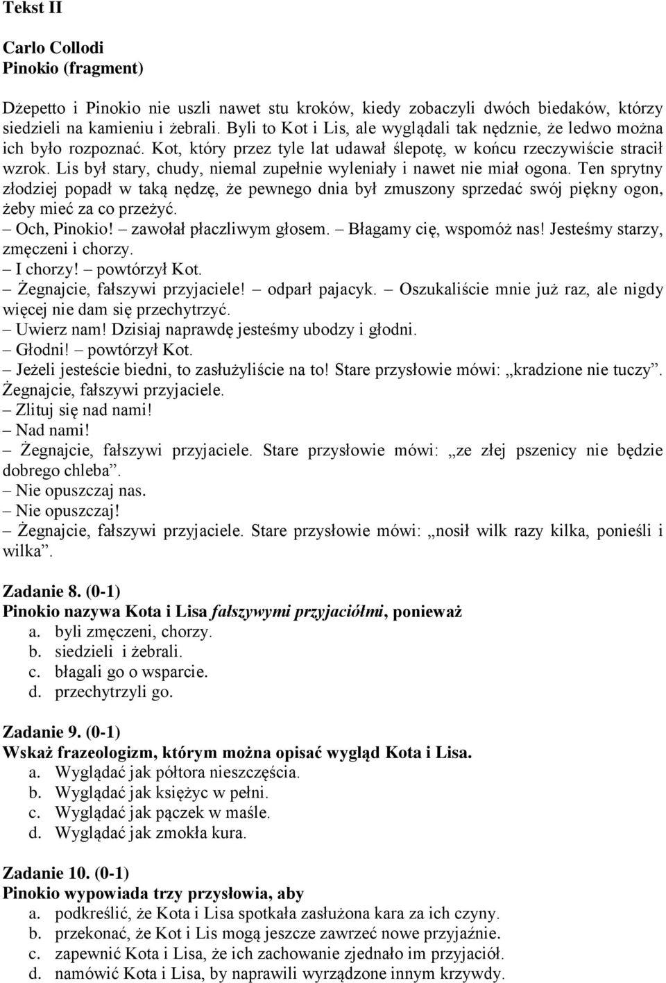 sprytny złodziej popadł w taką nędzę, że pewnego dnia był zmuszony sprzedać swój piękny ogon, żeby mieć za co przeżyć Och, Pinokio! zawołał płaczliwym głosem Błagamy cię, wspomóż nas!