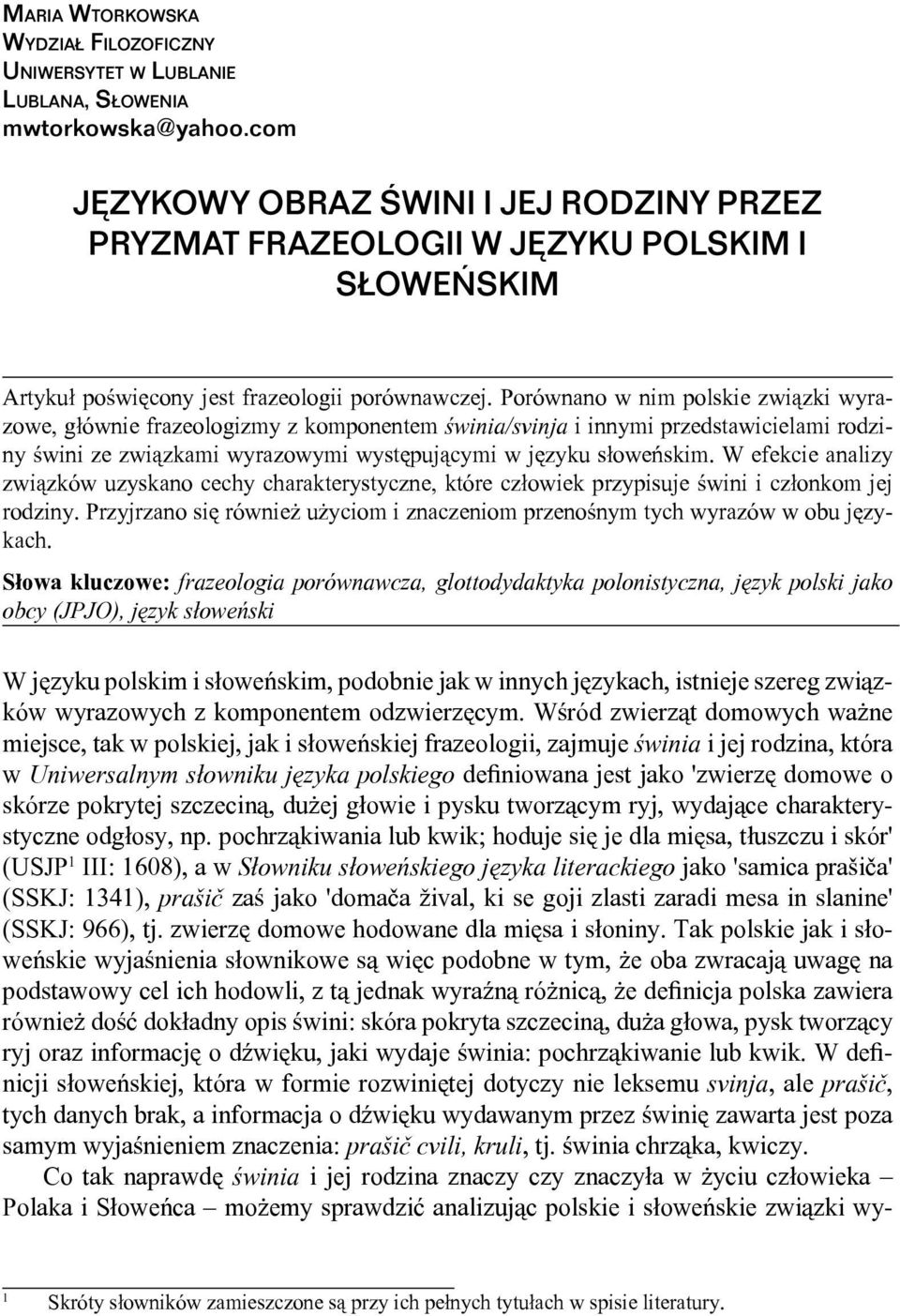 Porównano w nim polskie związki wyrazowe, głównie frazeologizmy z komponentem świnia/svinja i innymi przedstawicielami rodziny świni ze związkami wyrazowymi występującymi w języku słoweńskim.