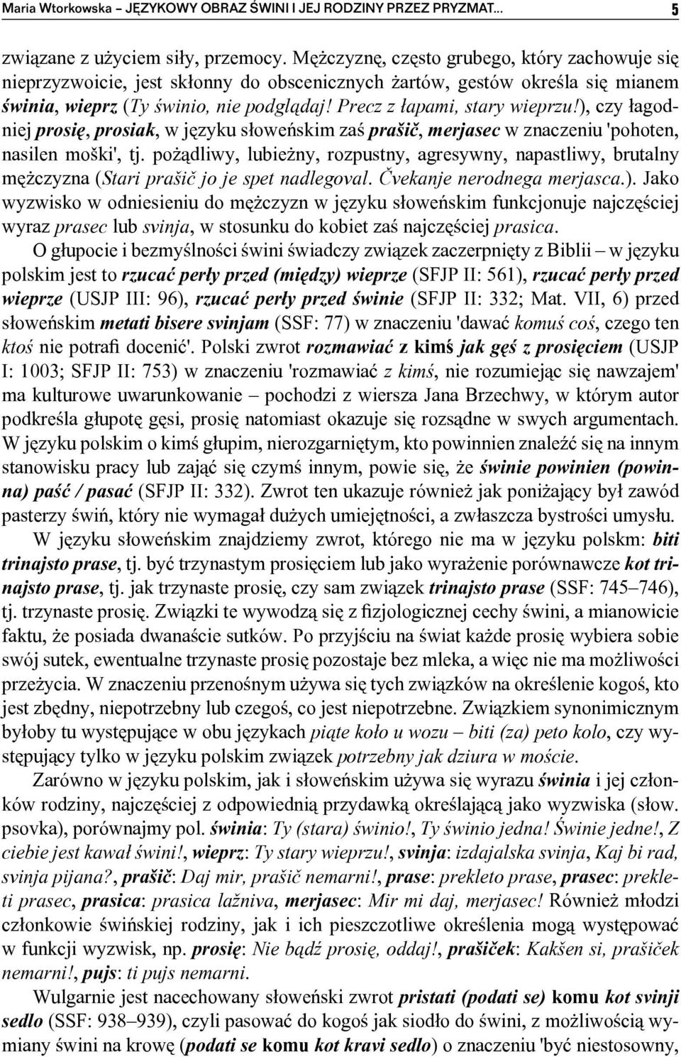 ), czy łagodniej prosię, prosiak, w języku słoweńskim zaś prašič, merjasec w znaczeniu 'pohoten, nasilen moški', tj.