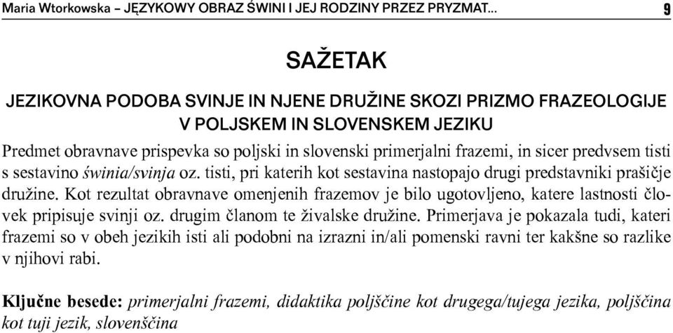 predvsem tisti s sestavino świnia/svinja oz. tisti, pri katerih kot sestavina nastopajo drugi predstavniki prašičje družine.