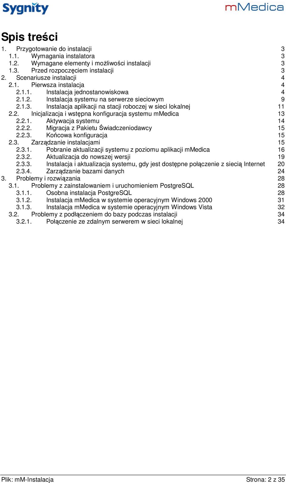 2.1. Aktywacja systemu 14 2.2.2. Migracja z Pakietu Świadczeniodawcy 15 2.2.3. Końcowa konfiguracja 15 2.3. Zarządzanie instalacjami 15 2.3.1. Pobranie aktualizacji systemu z poziomu aplikacji mmedica 16 2.