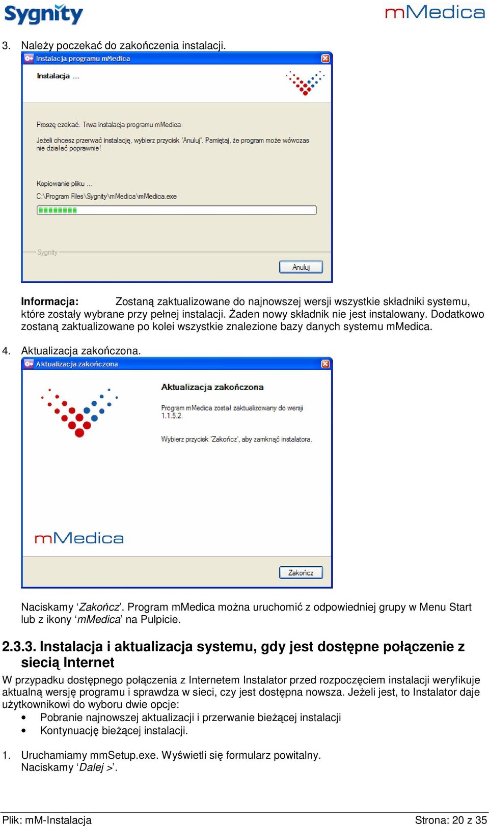 Program mmedica moŝna uruchomić z odpowiedniej grupy w Menu Start lub z ikony mmedica na Pulpicie. 2.3.