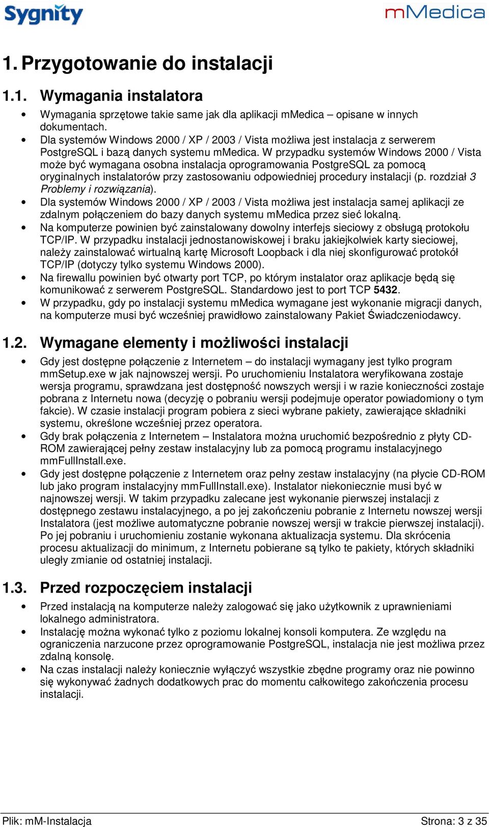 W przypadku systemów Windows 2000 / Vista moŝe być wymagana osobna instalacja oprogramowania PostgreSQL za pomocą oryginalnych instalatorów przy zastosowaniu odpowiedniej procedury instalacji (p.