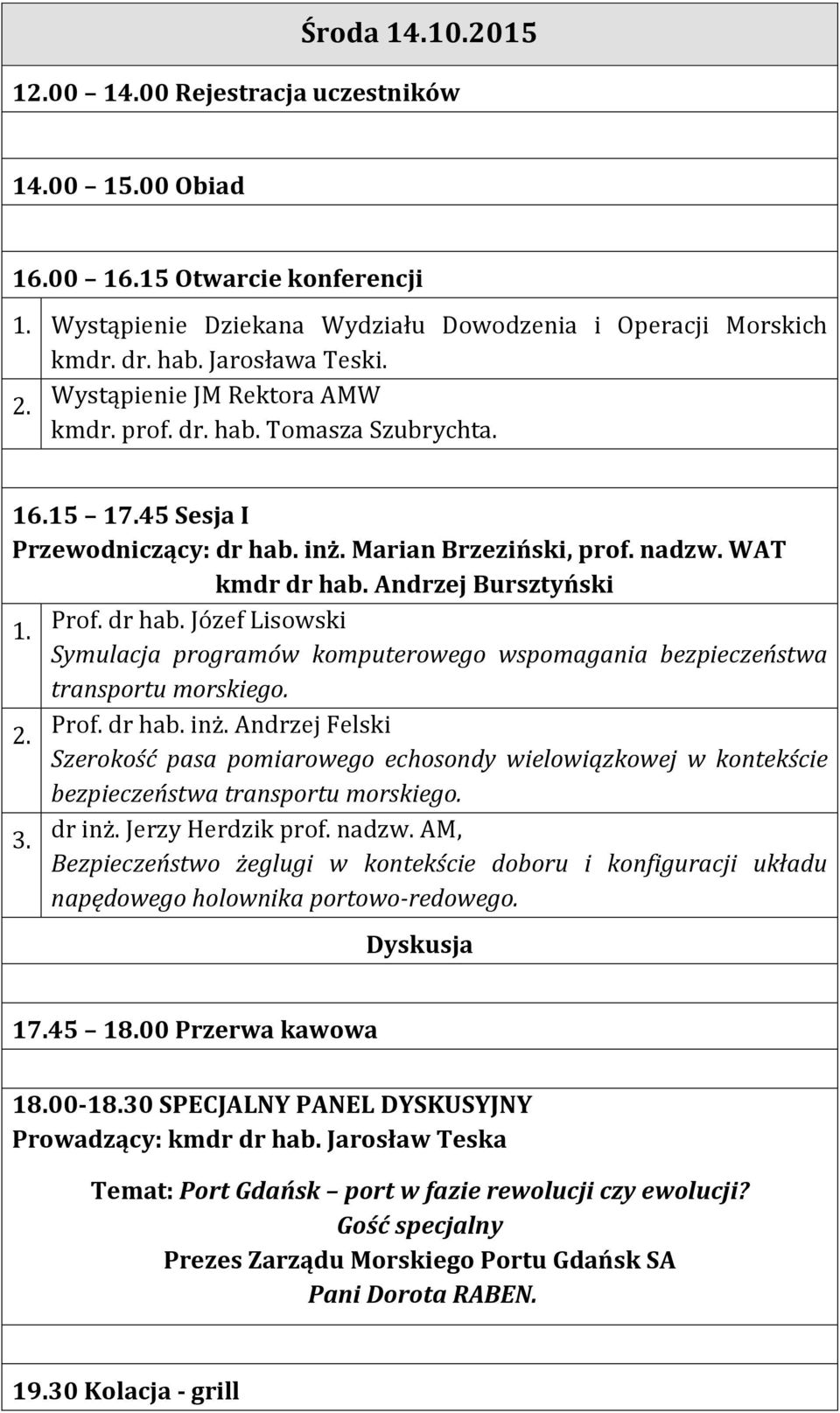 dr hab. Józef Lisowski Symulacja programów komputerowego wspomagania bezpieczeństwa transportu morskiego. 2. Prof. dr hab. inż.