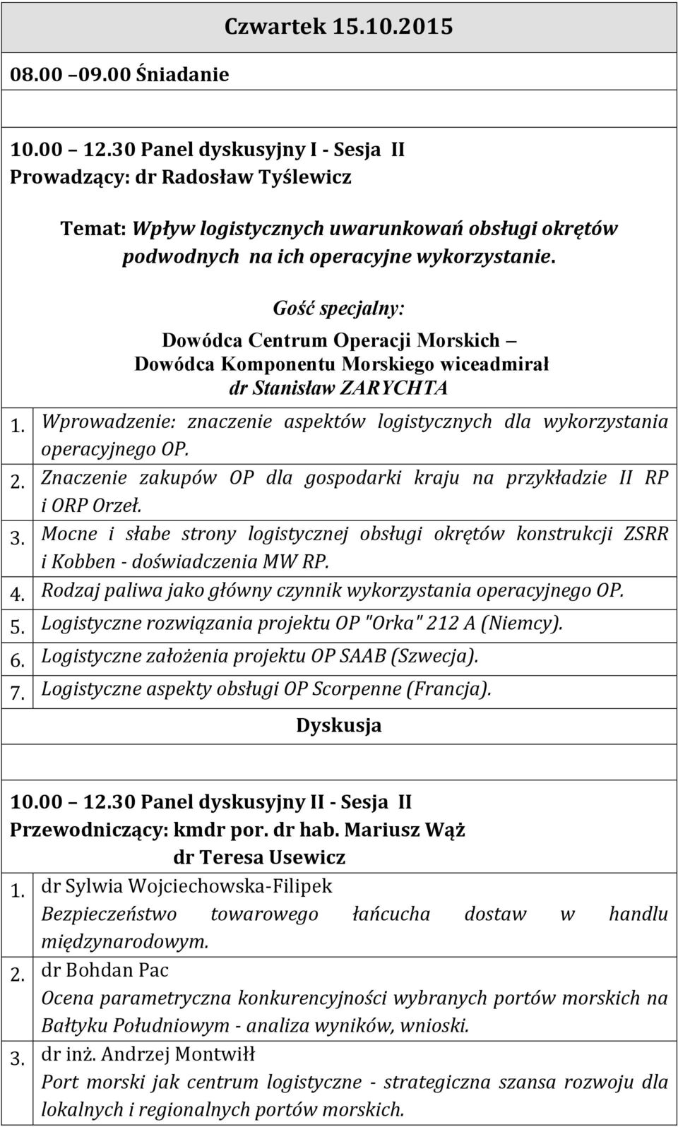 Gość specjalny: Dowódca Centrum Operacji Morskich Dowódca Komponentu Morskiego wiceadmirał dr Stanisław ZARYCHTA 1. Wprowadzenie: znaczenie aspektów logistycznych dla wykorzystania operacyjnego OP. 2.