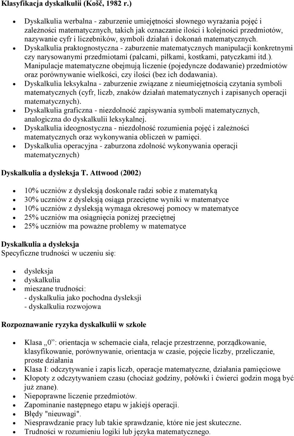 działań i dokonań matematycznych. Dyskalkulia praktognostyczna - zaburzenie matematycznych manipulacji konkretnymi czy narysowanymi przedmiotami (palcami, piłkami, kostkami, patyczkami itd.).