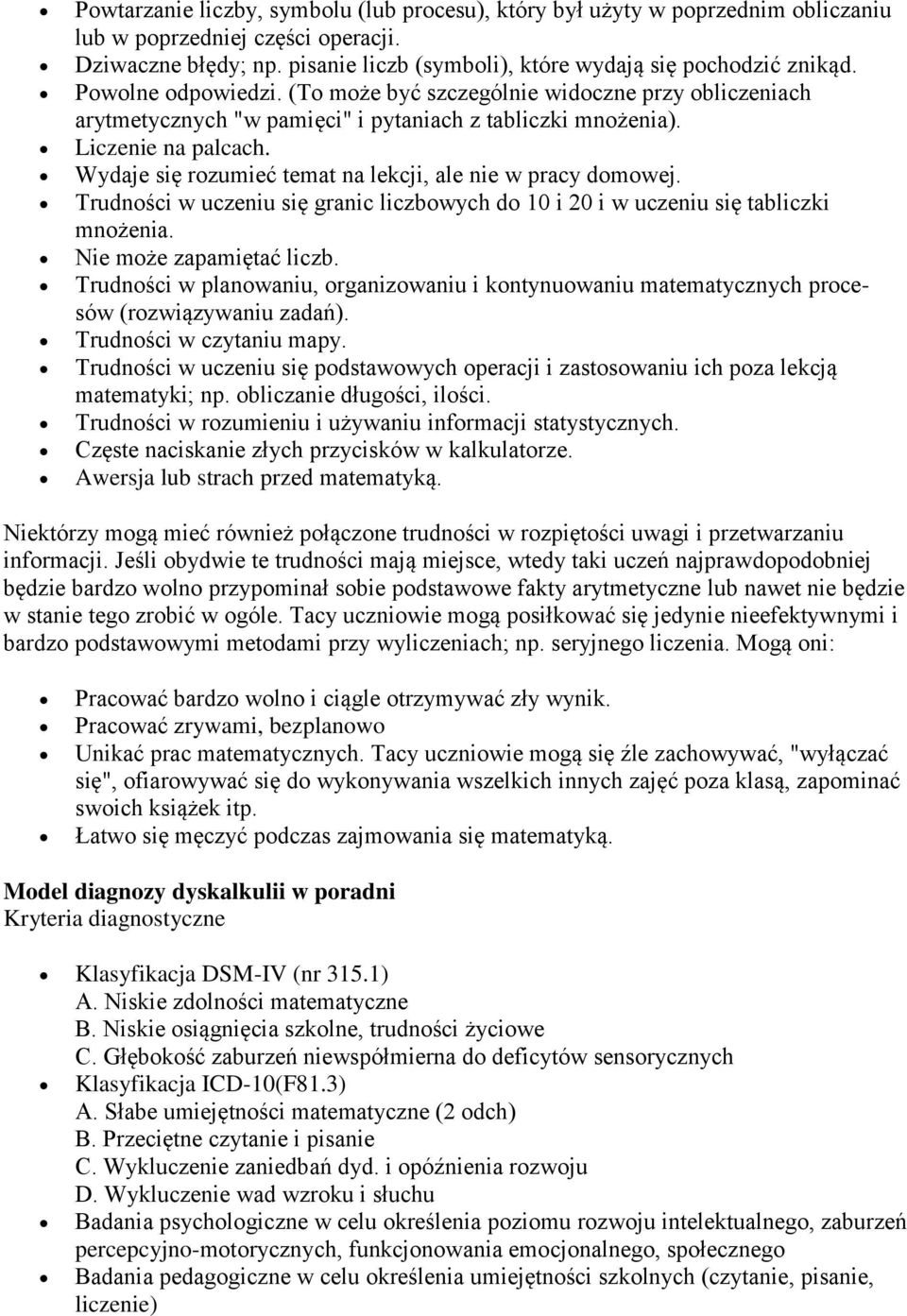 Wydaje się rozumieć temat na lekcji, ale nie w pracy domowej. Trudności w uczeniu się granic liczbowych do 10 i 20 i w uczeniu się tabliczki mnożenia. Nie może zapamiętać liczb.