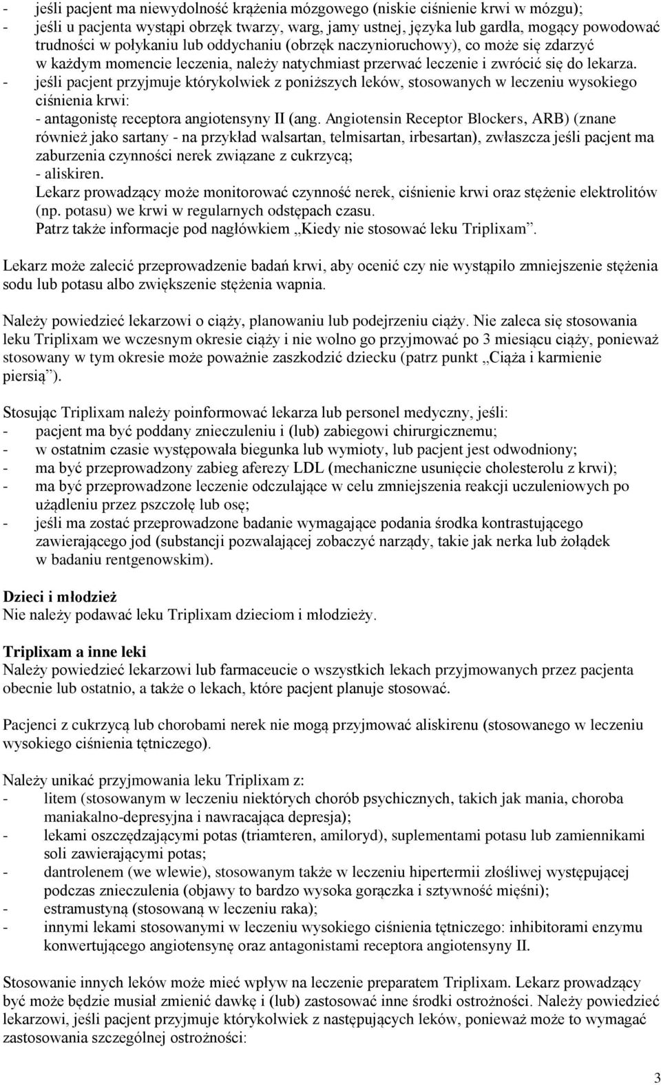 - jeśli pacjent przyjmuje którykolwiek z poniższych leków, stosowanych w leczeniu wysokiego ciśnienia krwi: - antagonistę receptora angiotensyny II (ang.