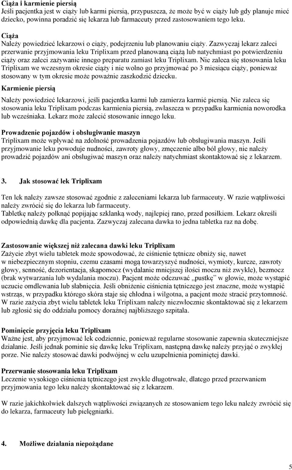 Zazwyczaj lekarz zaleci przerwanie przyjmowania leku Triplixam przed planowaną ciążą lub natychmiast po potwierdzeniu ciąży oraz zaleci zażywanie innego preparatu zamiast leku Triplixam.