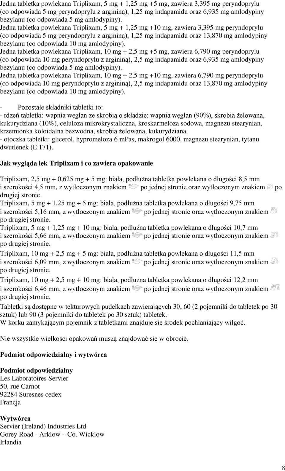 Jedna tabletka powlekana Triplixam, 5 mg + 1,25 mg +10 mg, zawiera 3,395 mg peryndoprylu (co odpowiada 5 mg peryndoprylu z argininą), 1,25 mg indapamidu oraz 13,870 mg amlodypiny bezylanu (co