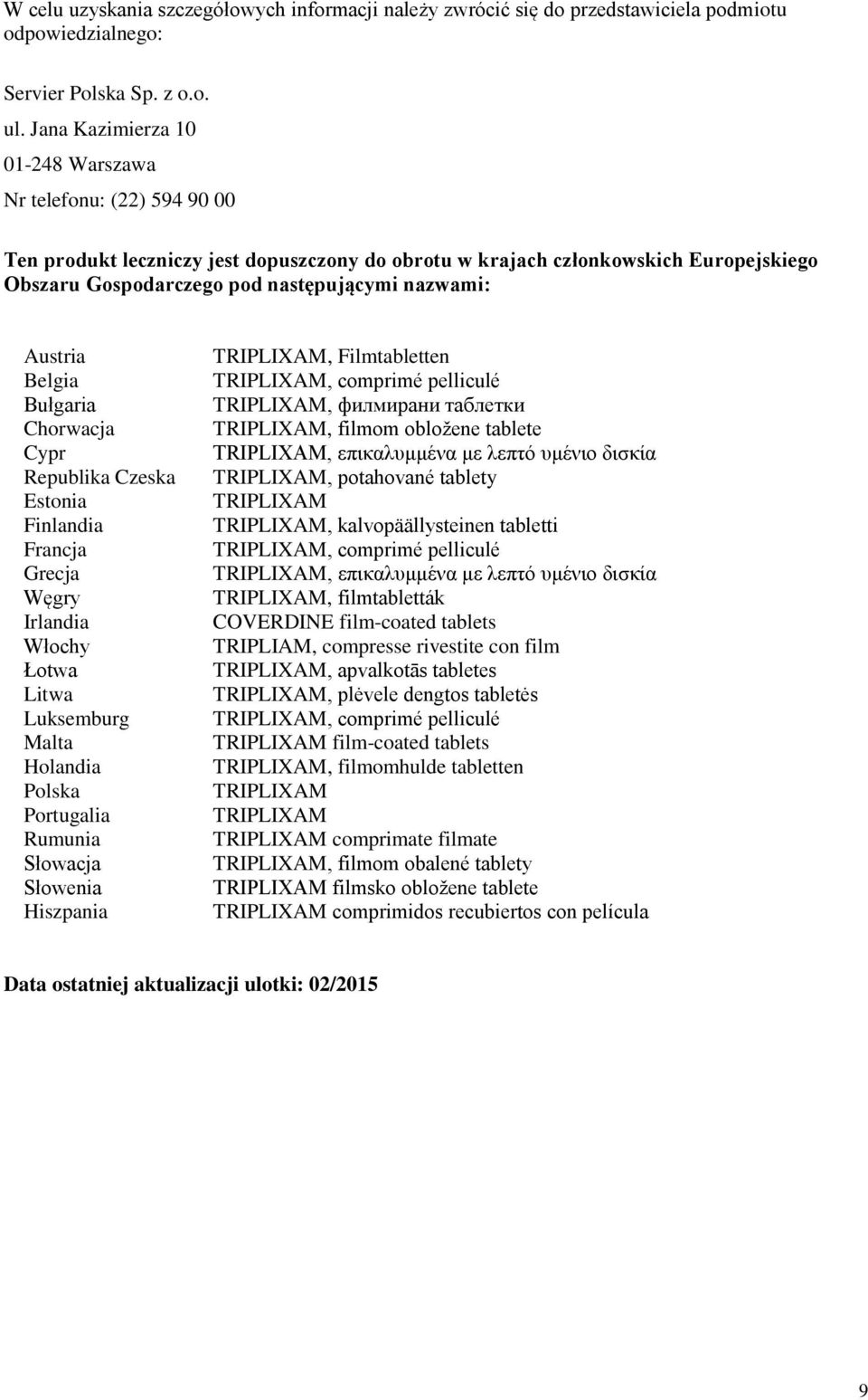 Austria Belgia Bułgaria Chorwacja Cypr Republika Czeska Estonia Finlandia Francja Grecja Węgry Irlandia Włochy Łotwa Litwa Luksemburg Malta Holandia Polska Portugalia Rumunia Słowacja Słowenia